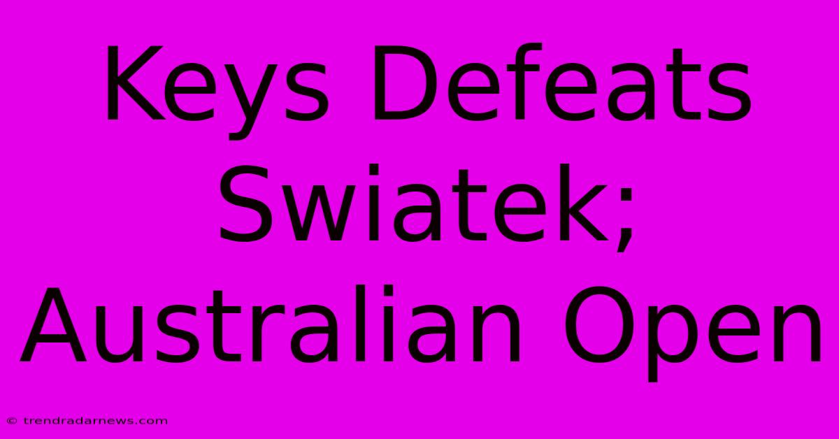 Keys Defeats Swiatek; Australian Open