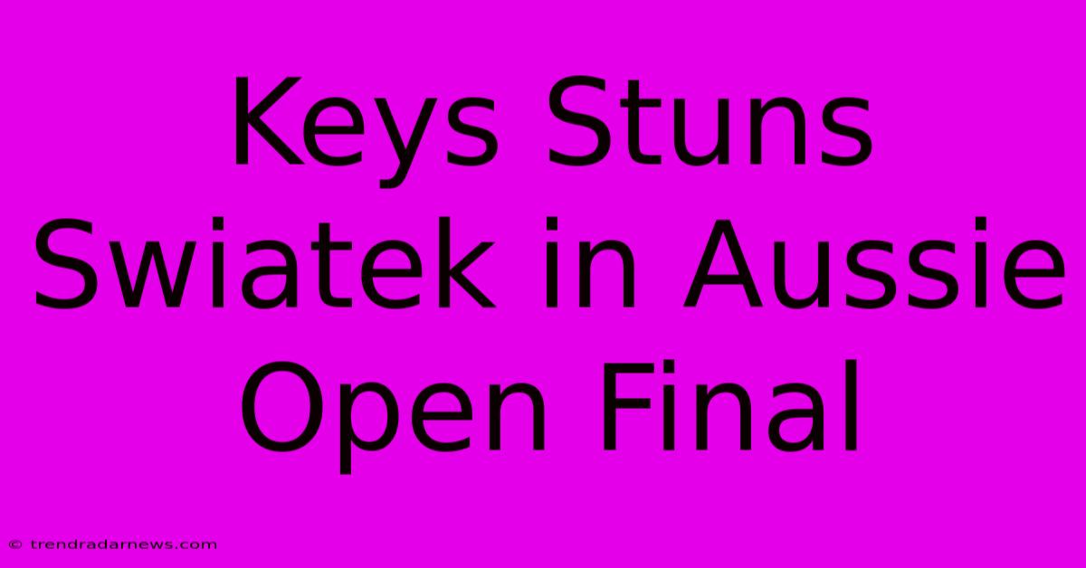 Keys Stuns Swiatek In Aussie Open Final