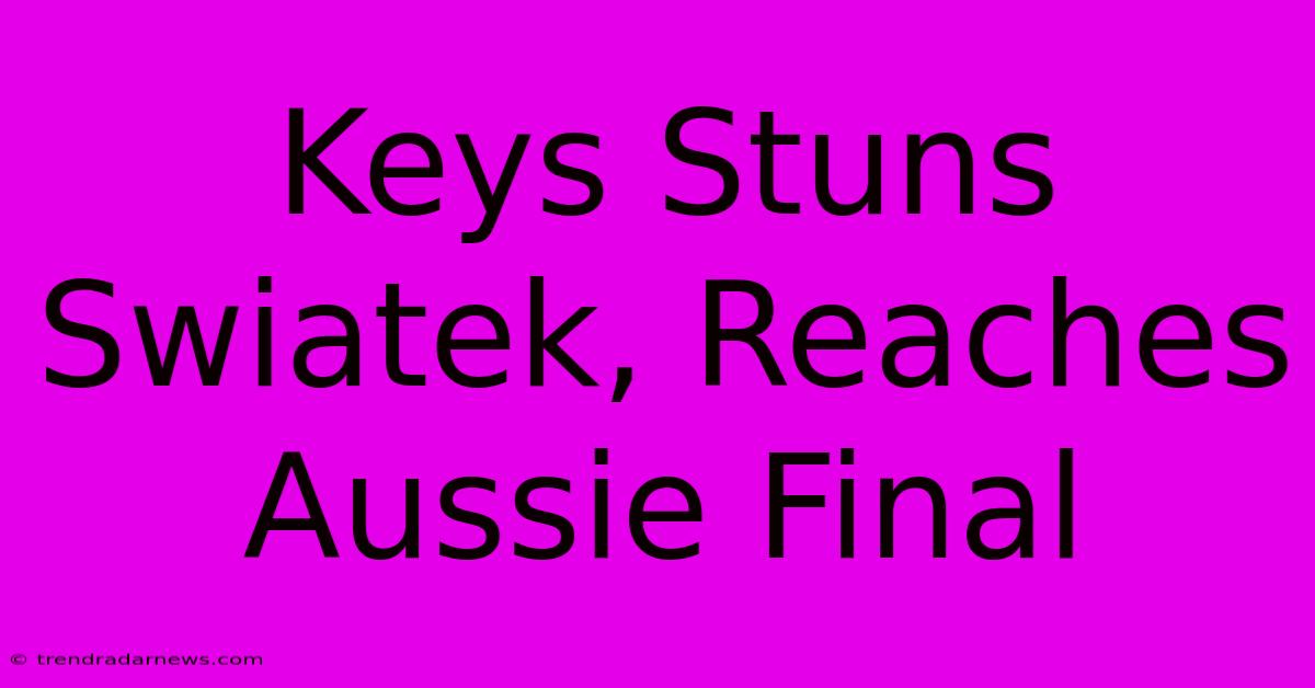 Keys Stuns Swiatek, Reaches Aussie Final