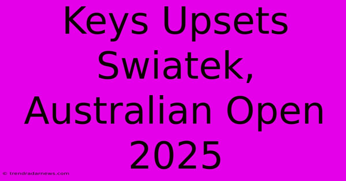 Keys Upsets Swiatek, Australian Open 2025