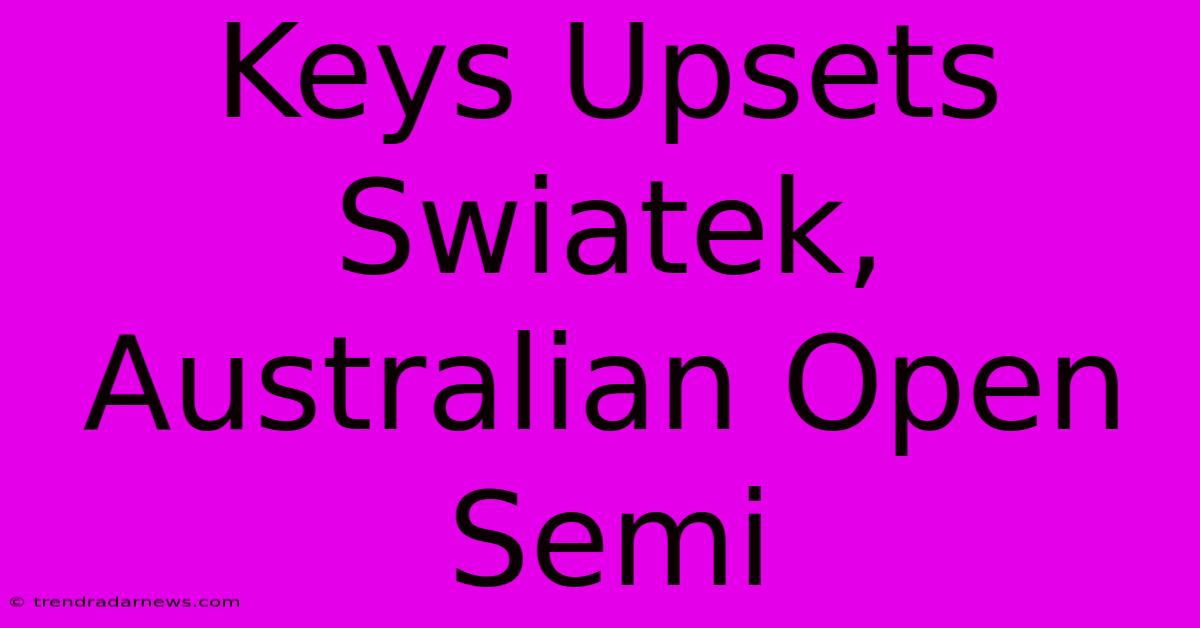 Keys Upsets Swiatek, Australian Open Semi