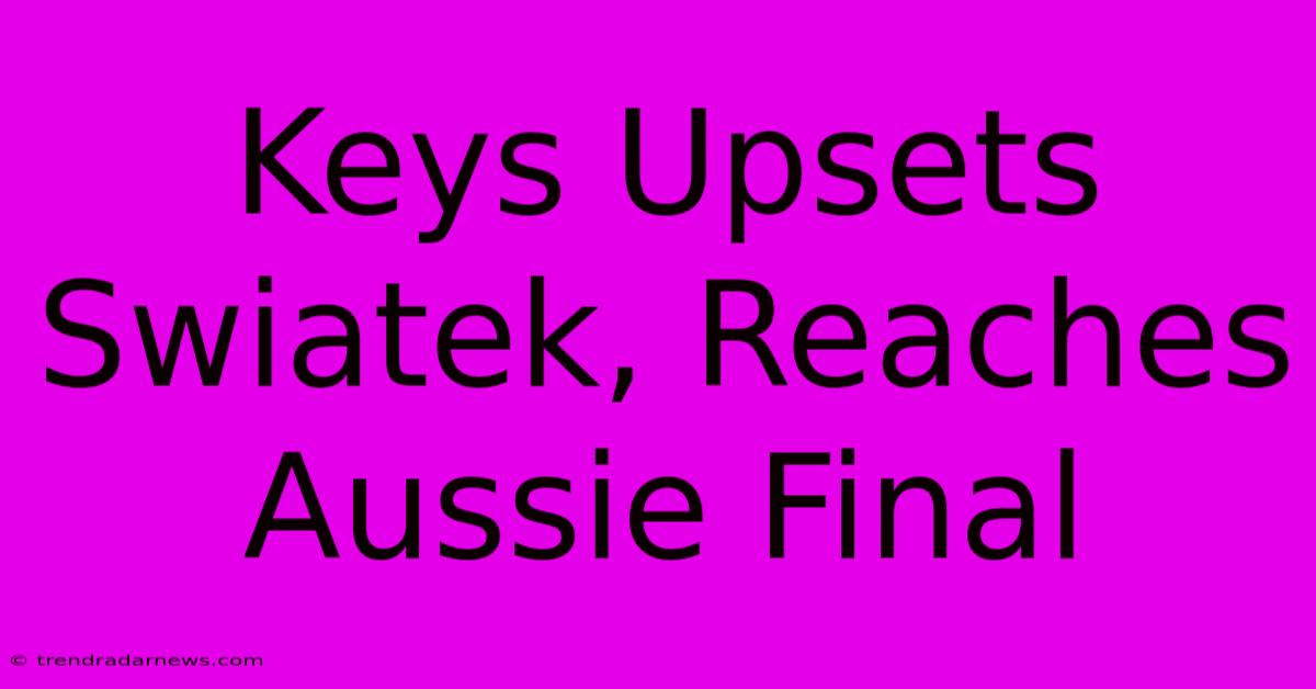 Keys Upsets Swiatek, Reaches Aussie Final