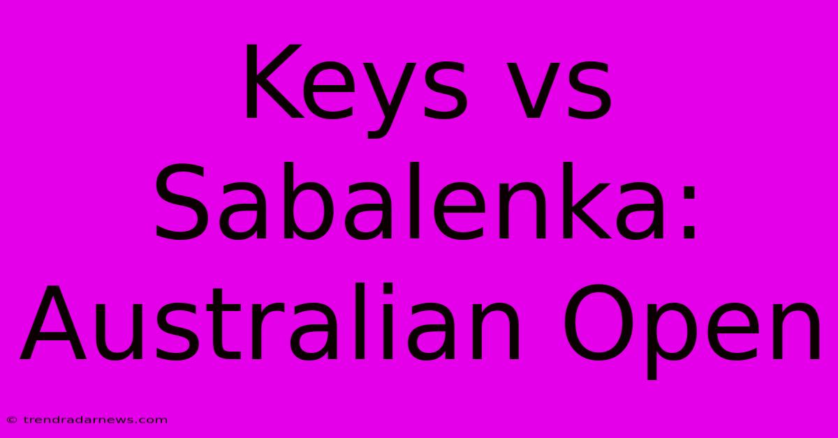 Keys Vs Sabalenka: Australian Open