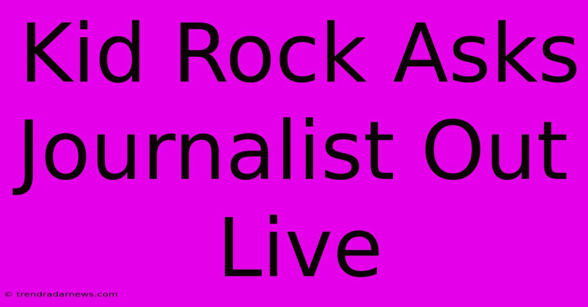 Kid Rock Asks Journalist Out Live