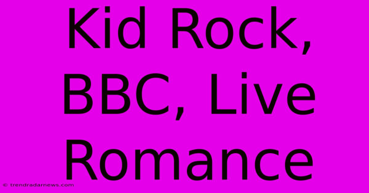 Kid Rock, BBC, Live Romance