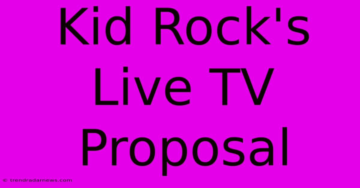 Kid Rock's Live TV Proposal