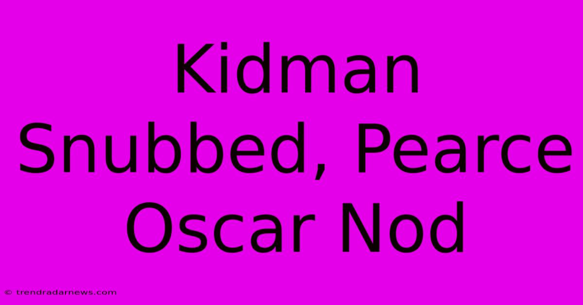 Kidman Snubbed, Pearce Oscar Nod