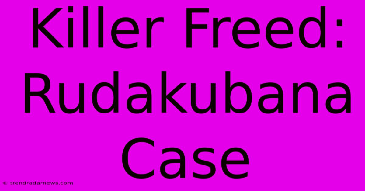 Killer Freed: Rudakubana Case