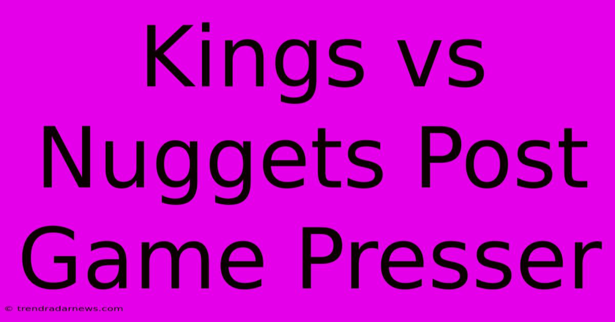 Kings Vs Nuggets Post Game Presser