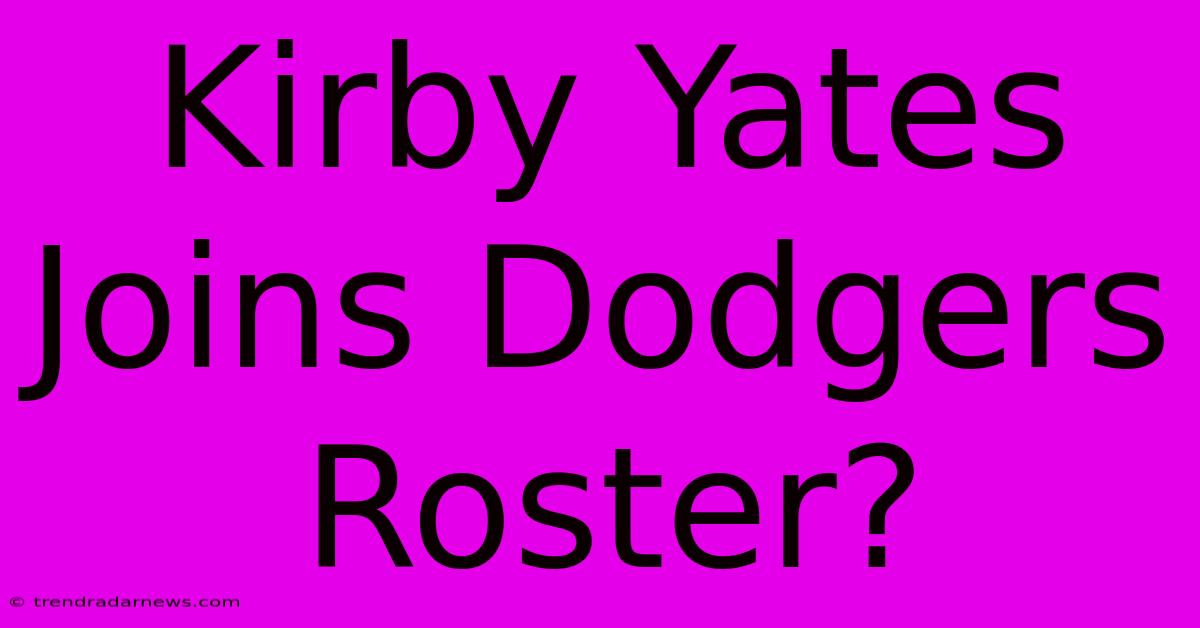 Kirby Yates Joins Dodgers Roster?