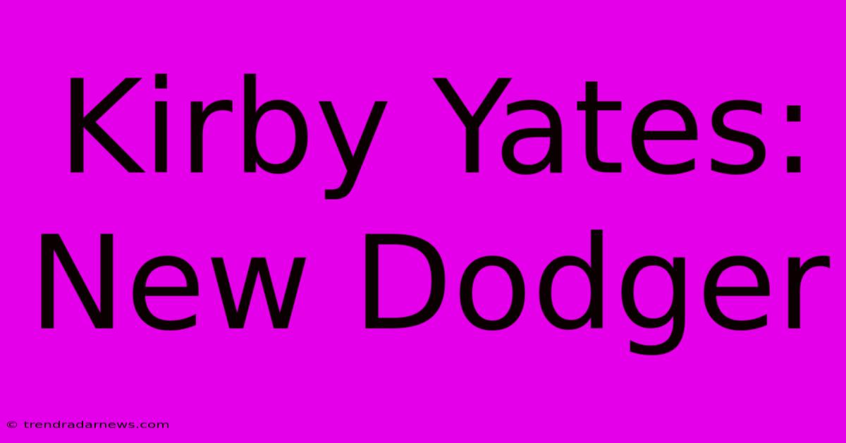 Kirby Yates: New Dodger