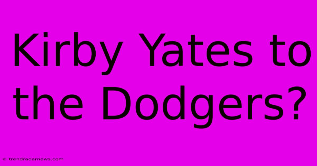 Kirby Yates To The Dodgers?