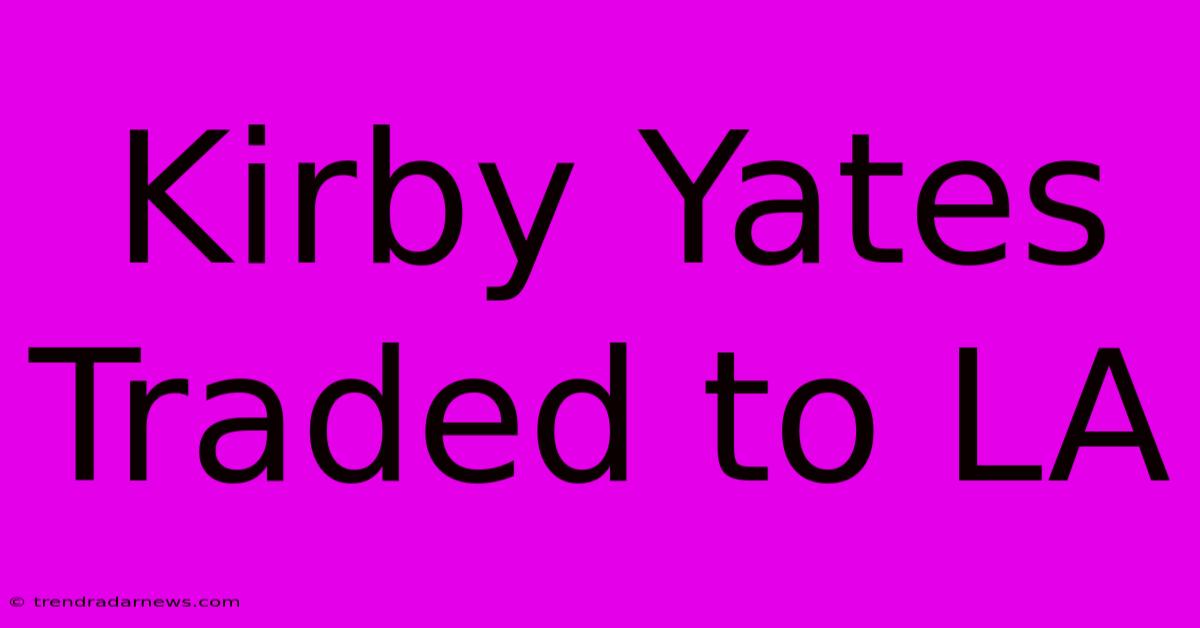 Kirby Yates Traded To LA