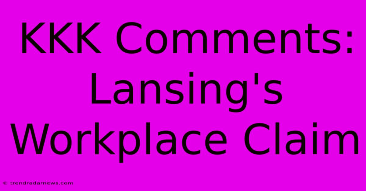 KKK Comments: Lansing's Workplace Claim