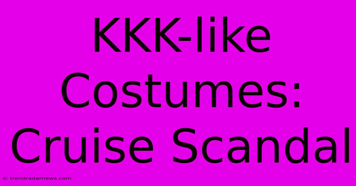 KKK-like Costumes: Cruise Scandal