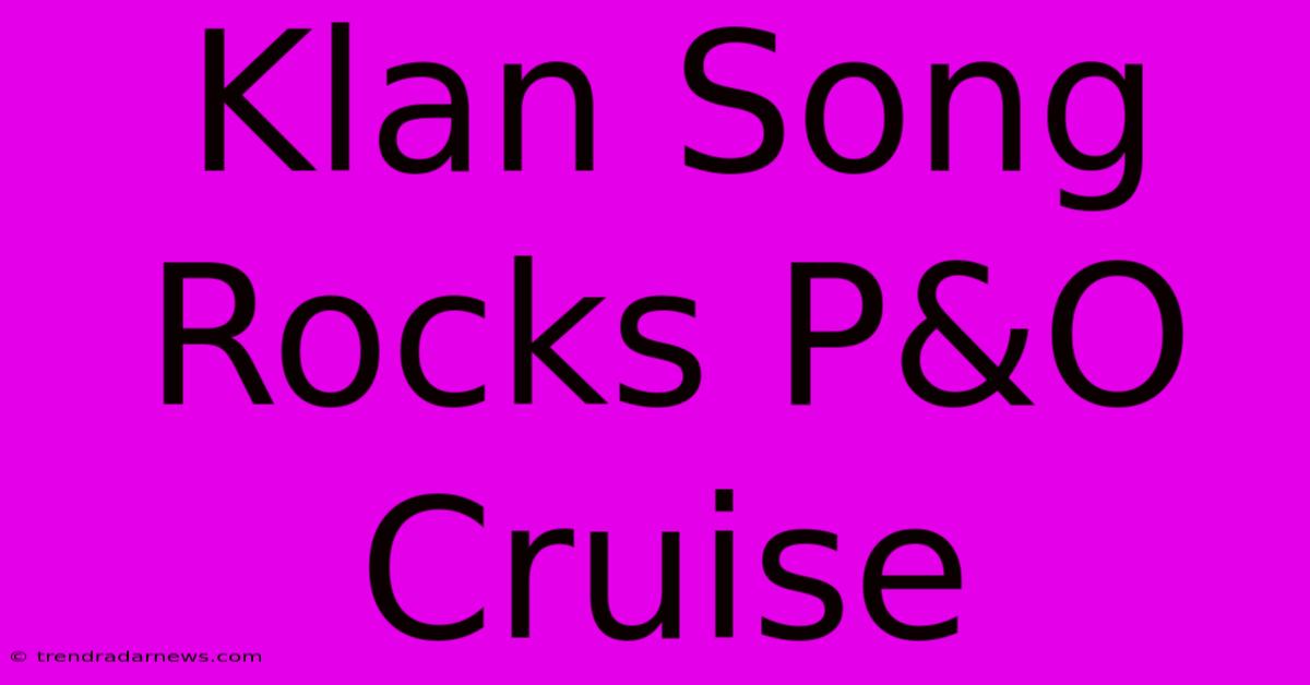 Klan Song Rocks P&O Cruise