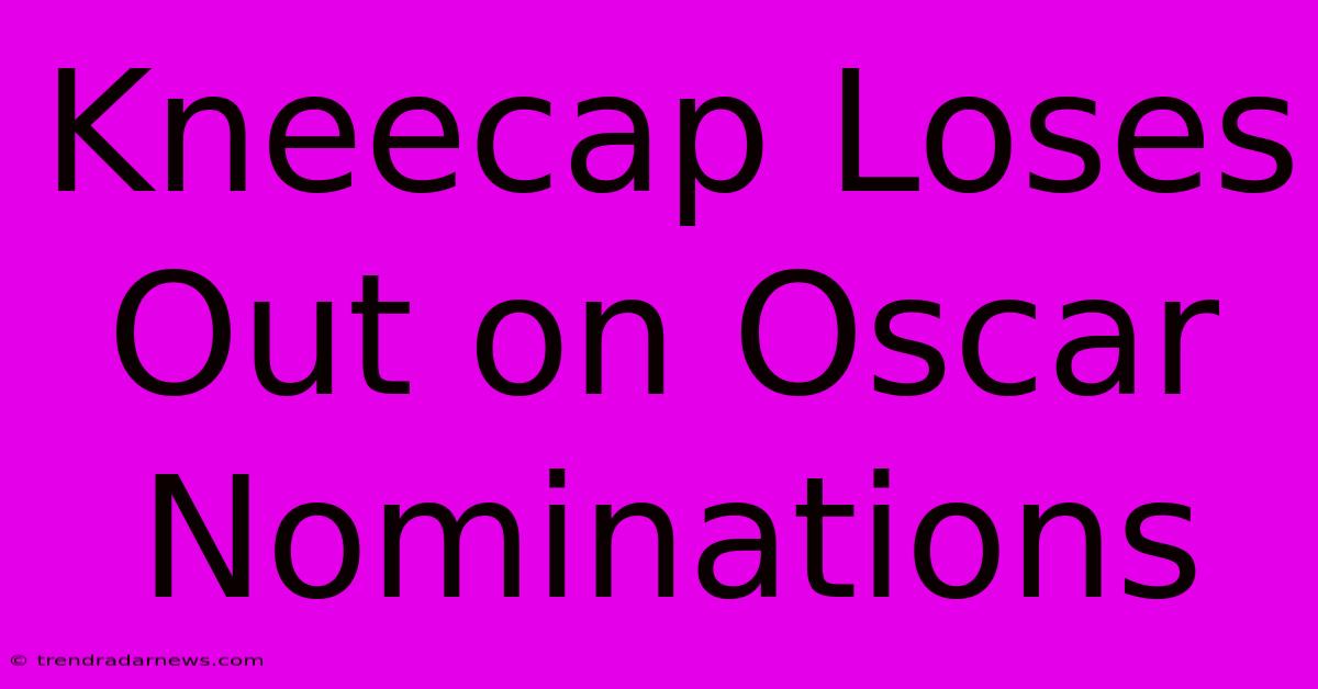 Kneecap Loses Out On Oscar Nominations