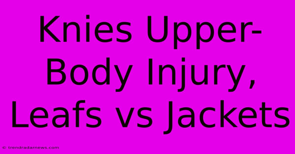 Knies Upper-Body Injury, Leafs Vs Jackets