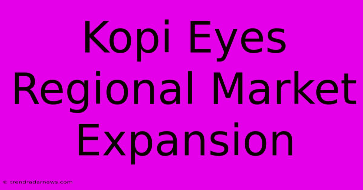 Kopi Eyes Regional Market Expansion