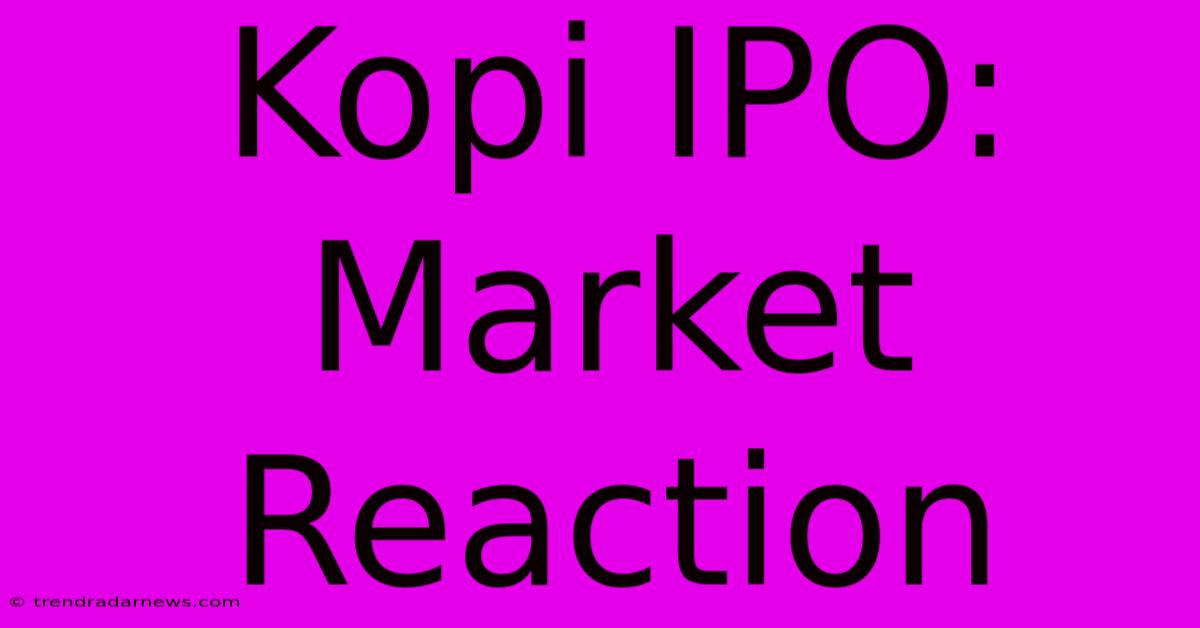 Kopi IPO: Market Reaction