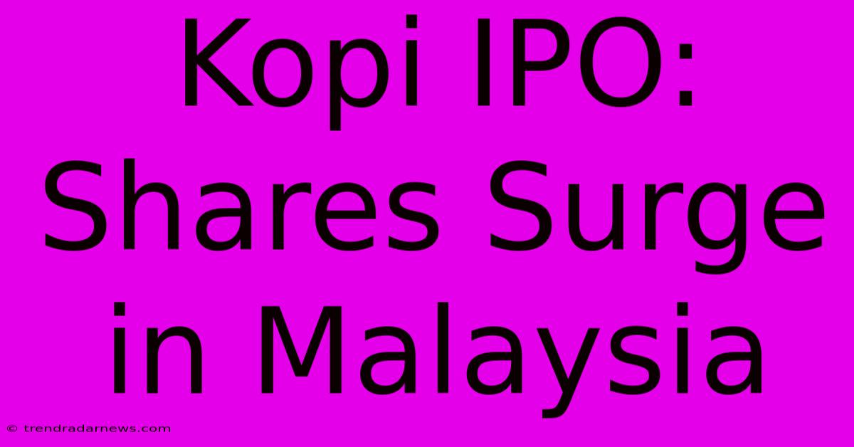 Kopi IPO: Shares Surge In Malaysia