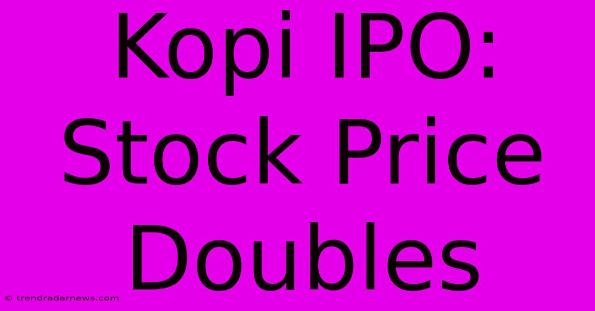 Kopi IPO: Stock Price Doubles