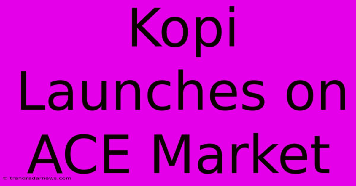 Kopi Launches On ACE Market