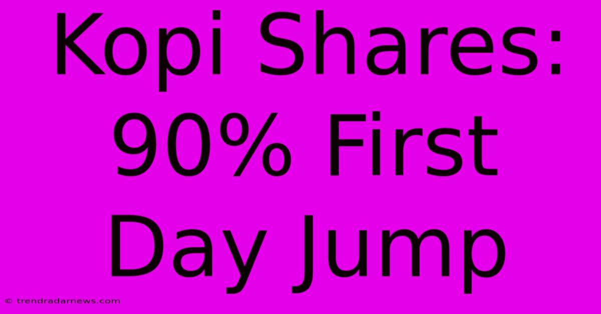 Kopi Shares: 90% First Day Jump