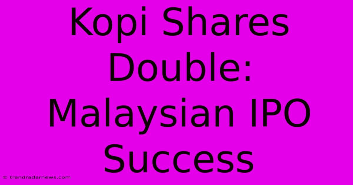 Kopi Shares Double: Malaysian IPO Success