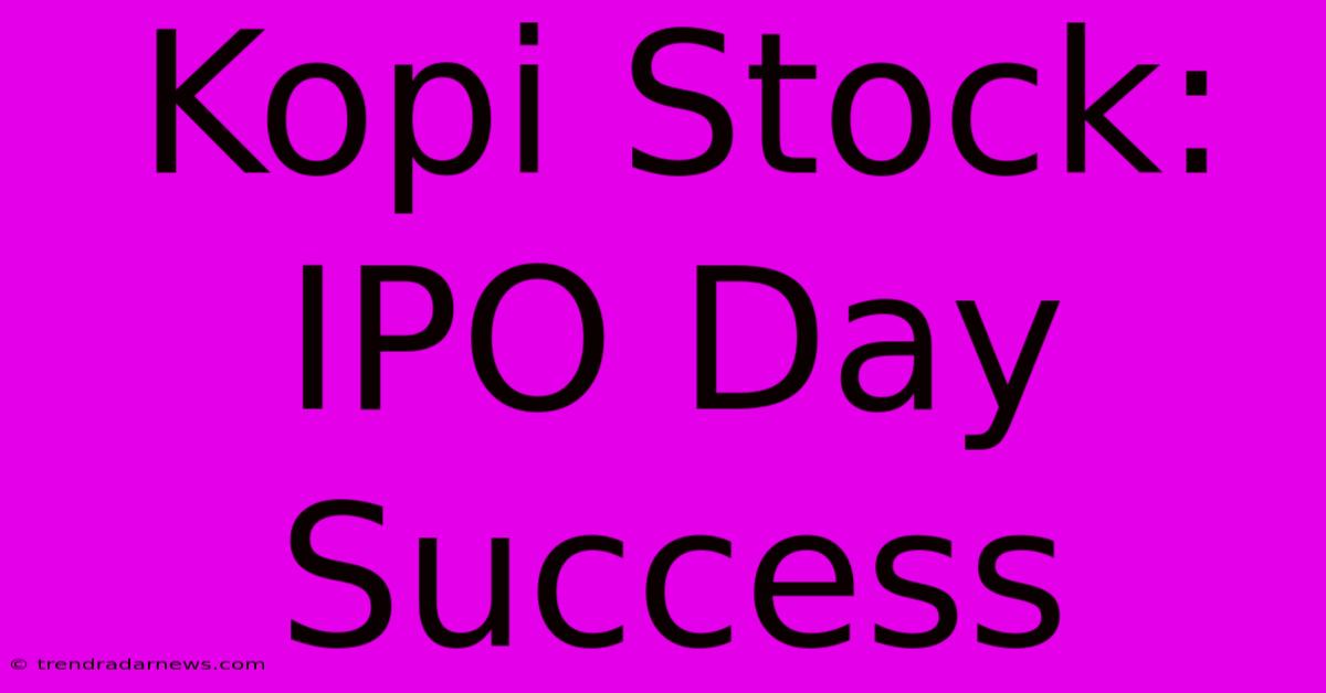 Kopi Stock: IPO Day Success