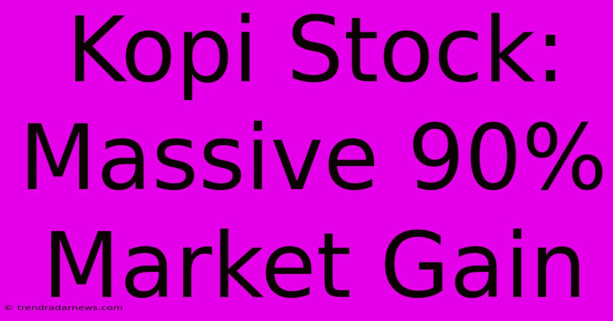 Kopi Stock: Massive 90% Market Gain