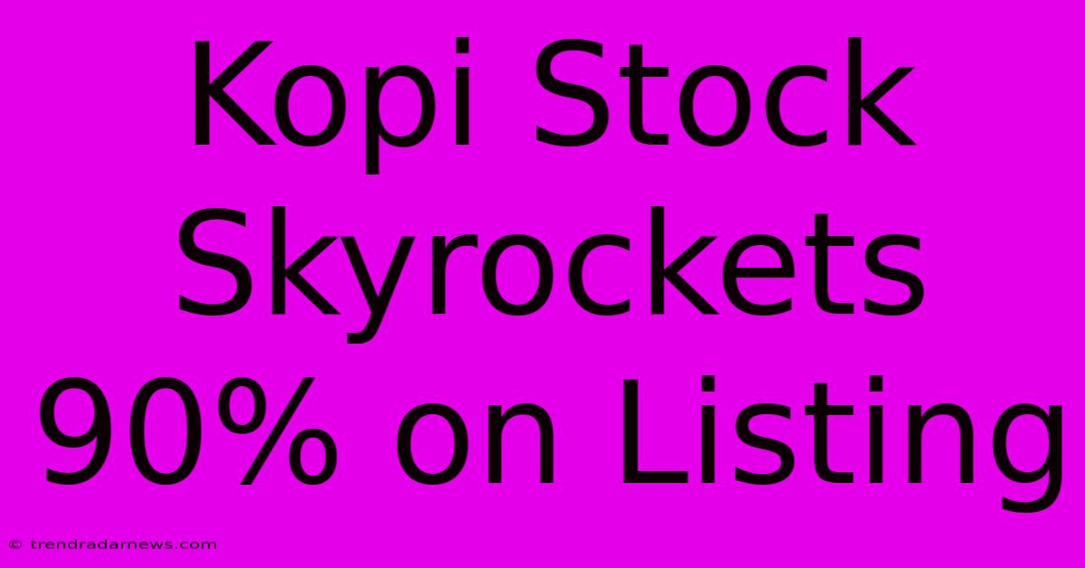 Kopi Stock Skyrockets 90% On Listing