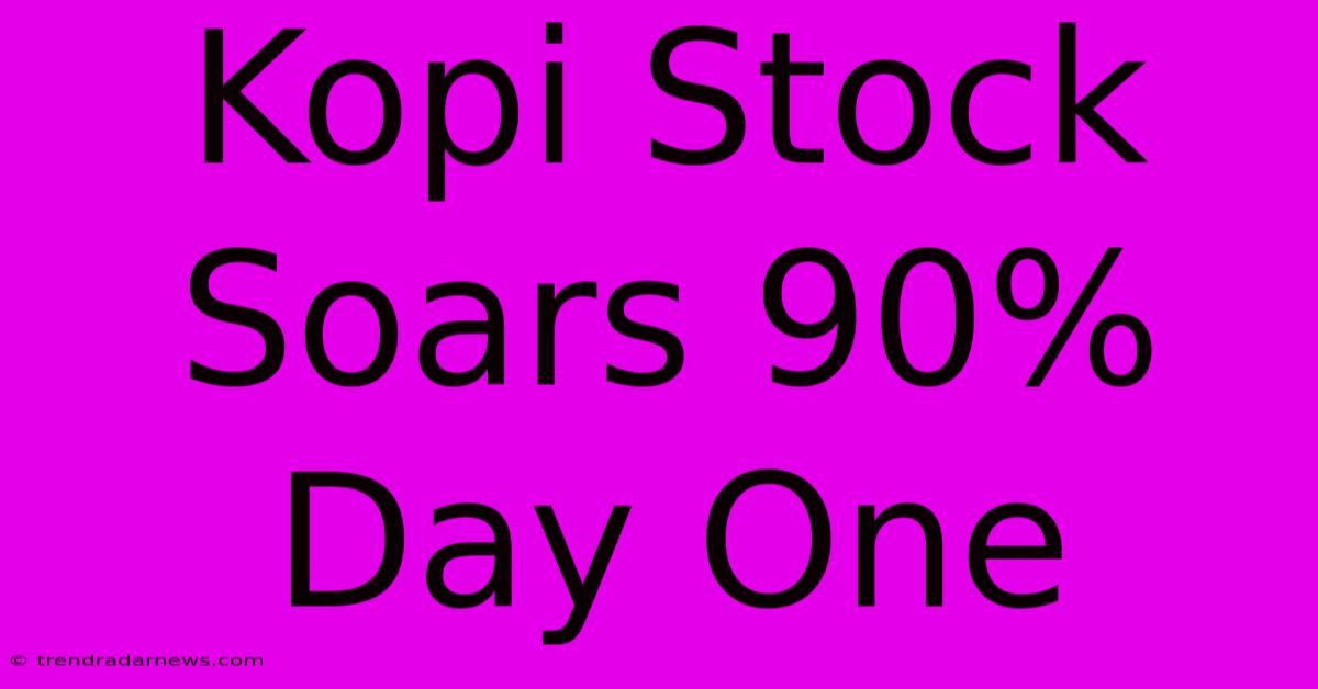 Kopi Stock Soars 90% Day One