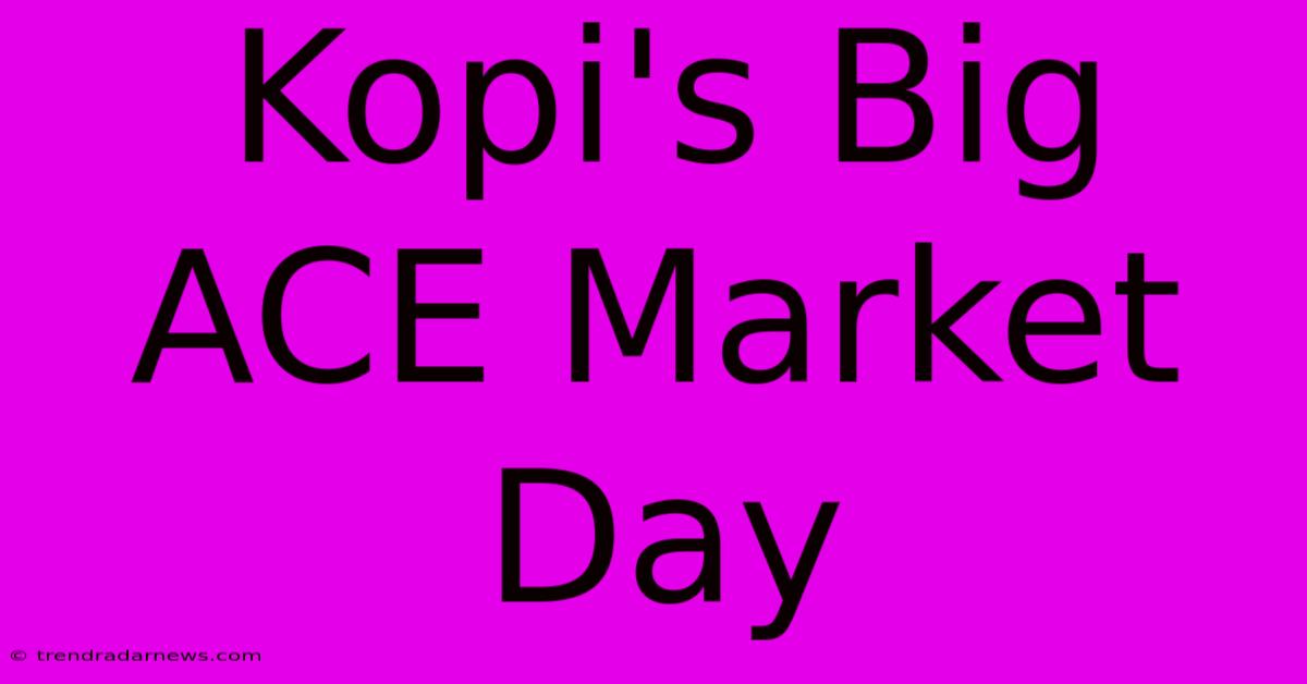 Kopi's Big ACE Market Day