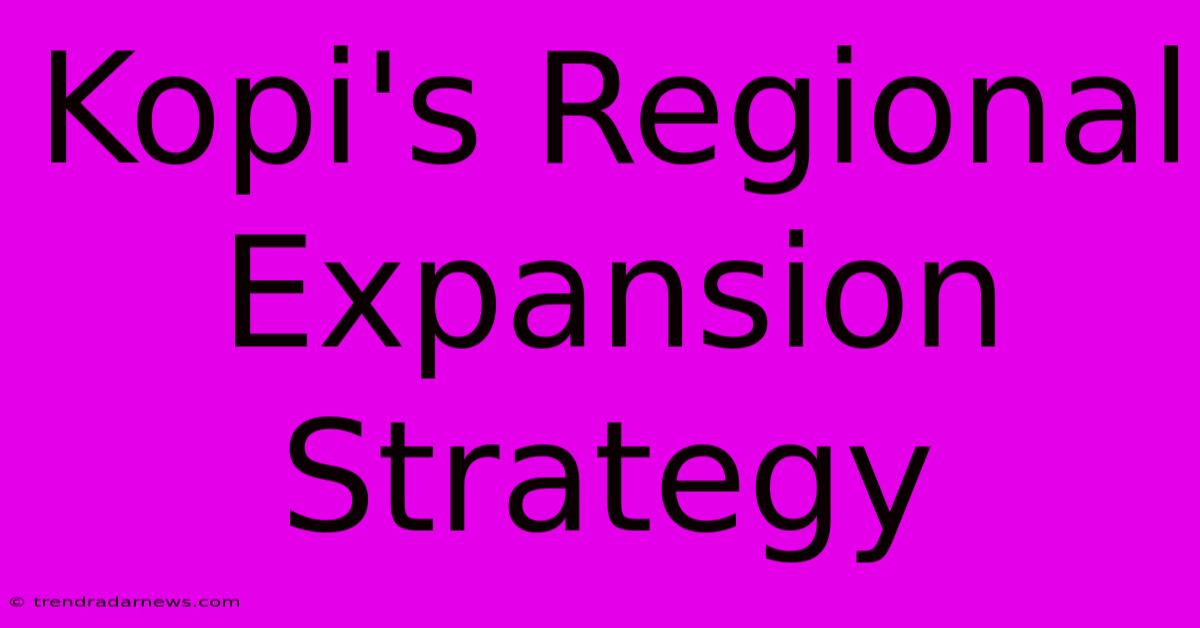 Kopi's Regional Expansion Strategy