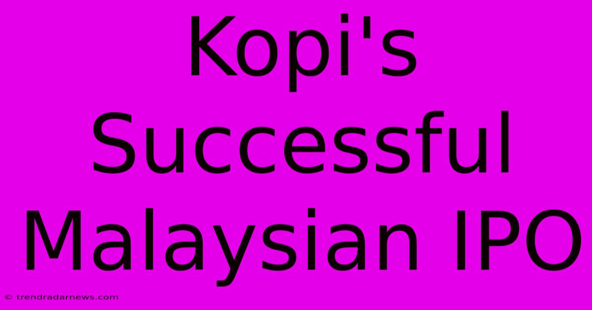 Kopi's Successful Malaysian IPO