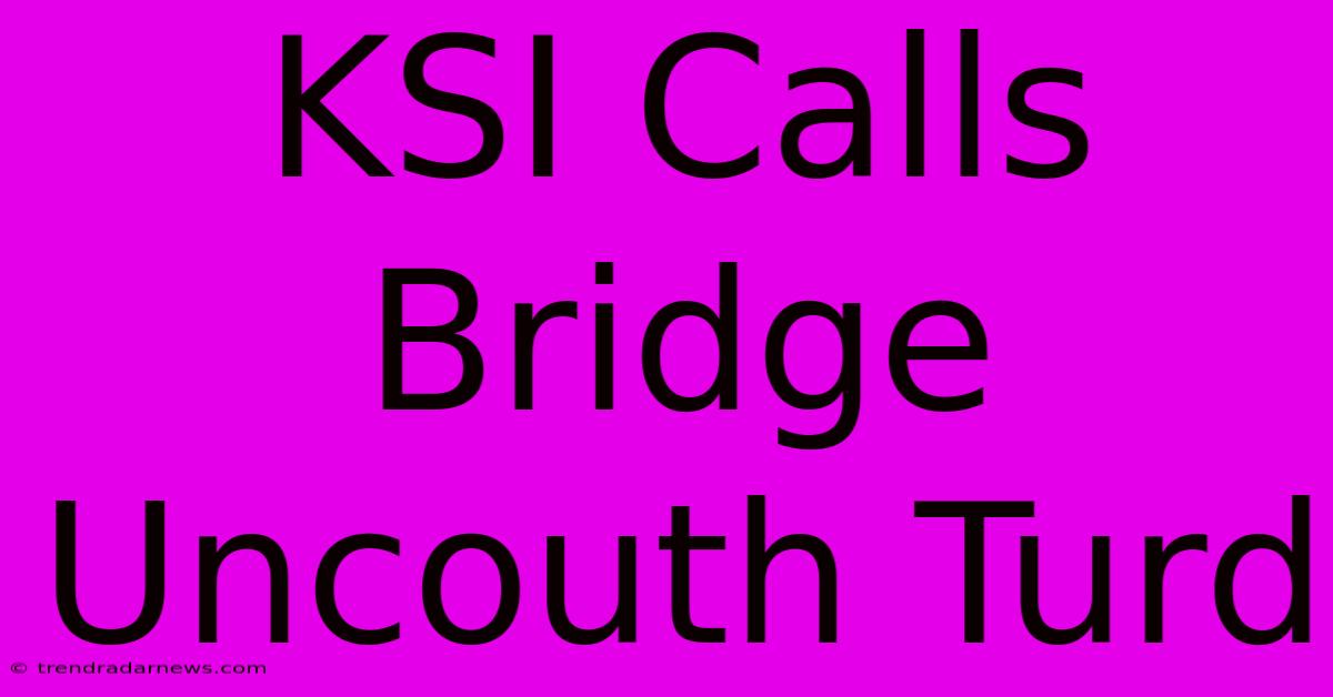 KSI Calls Bridge Uncouth Turd