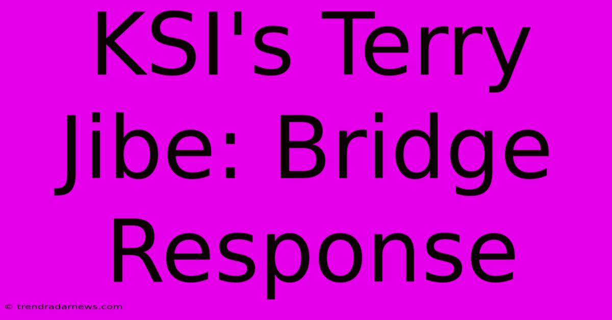 KSI's Terry Jibe: Bridge Response