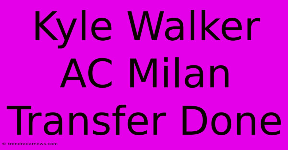 Kyle Walker AC Milan Transfer Done