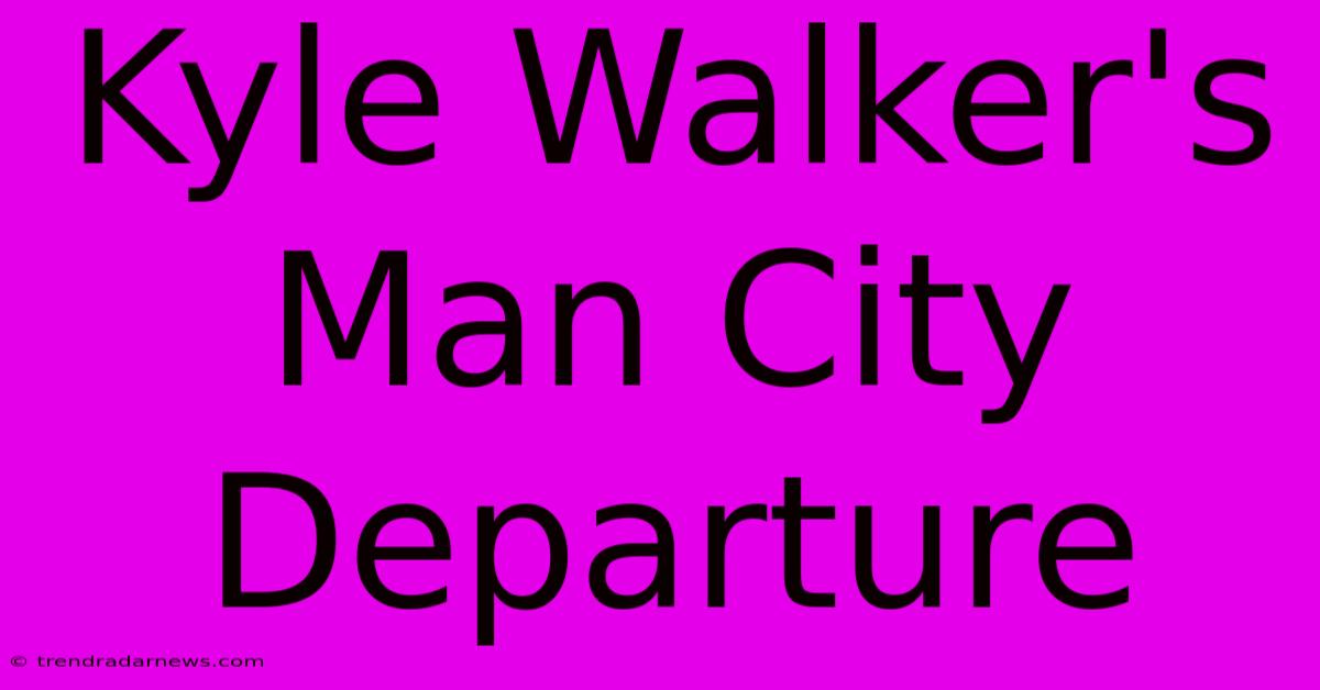 Kyle Walker's Man City Departure