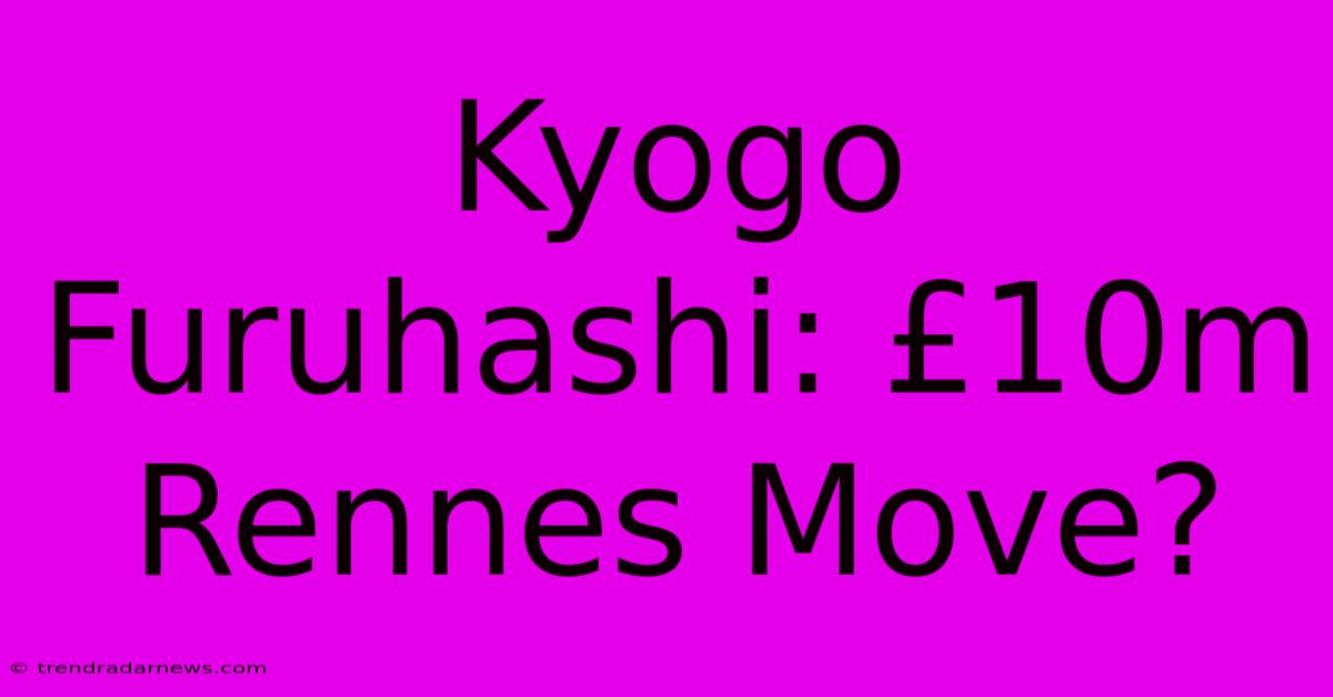 Kyogo Furuhashi: £10m Rennes Move?