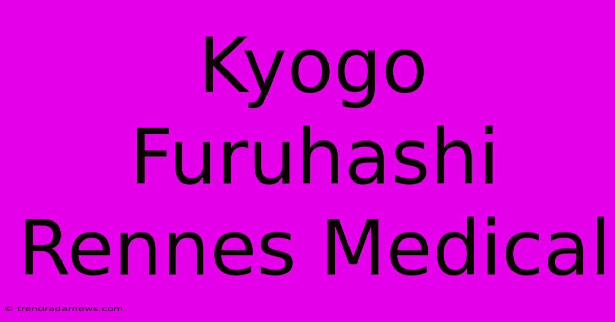 Kyogo Furuhashi Rennes Medical