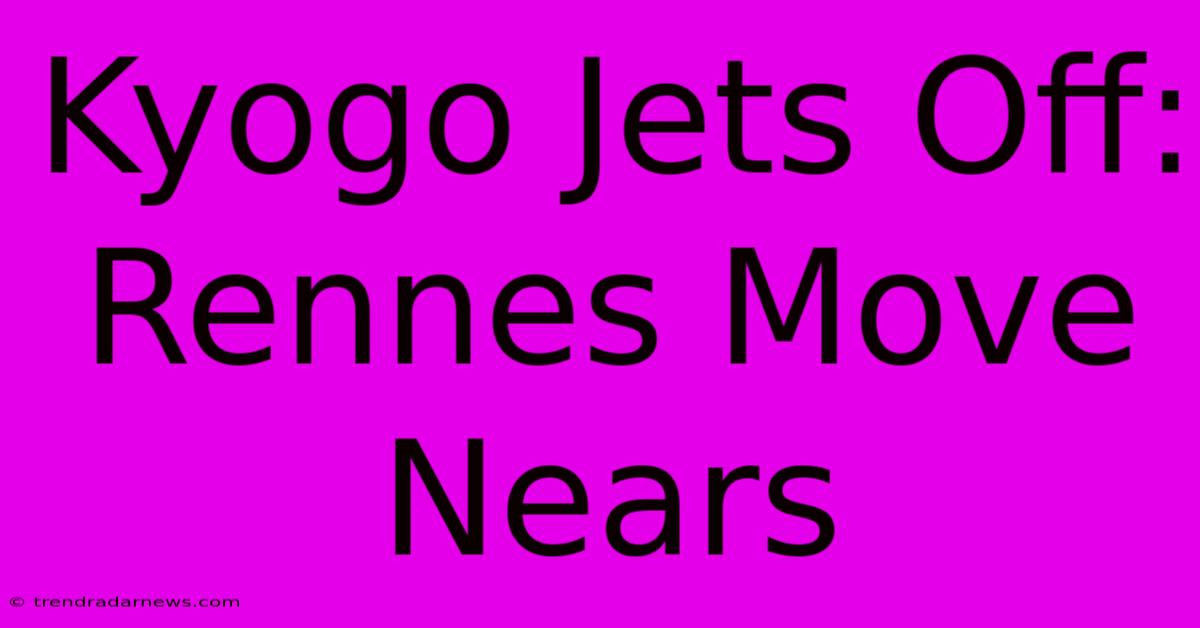 Kyogo Jets Off: Rennes Move Nears