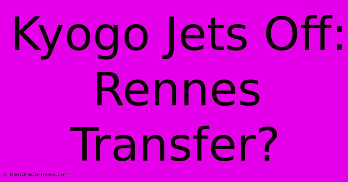 Kyogo Jets Off: Rennes Transfer?