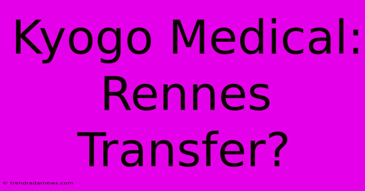 Kyogo Medical: Rennes Transfer?