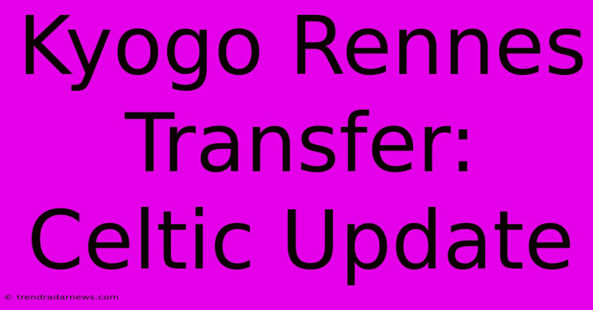 Kyogo Rennes Transfer: Celtic Update