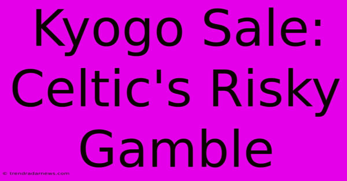 Kyogo Sale: Celtic's Risky Gamble