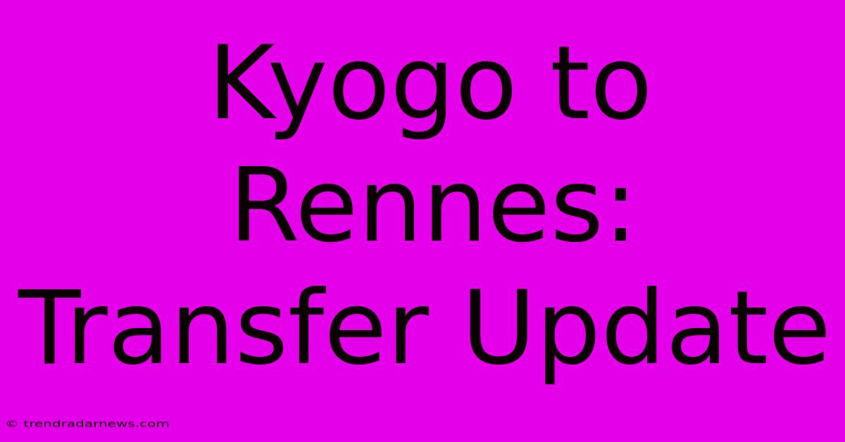 Kyogo To Rennes: Transfer Update