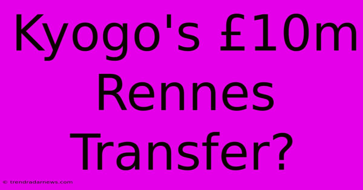 Kyogo's £10m Rennes Transfer?