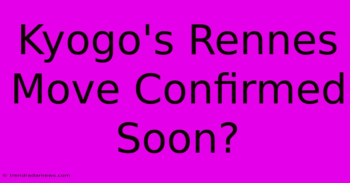 Kyogo's Rennes Move Confirmed Soon?